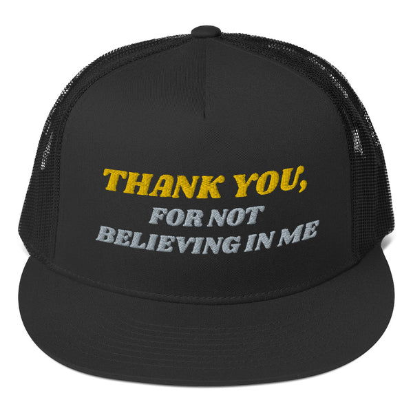 THANK YOU FOR NOT BELIEVING IN ME Trucker Hat