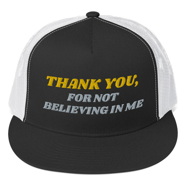 THANK YOU FOR NOT BELIEVING IN ME Trucker Hat