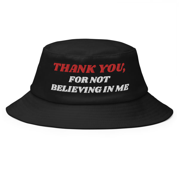 THANK YOU, FOR NOT BELIEVING IN ME Old School Bucket Hat
