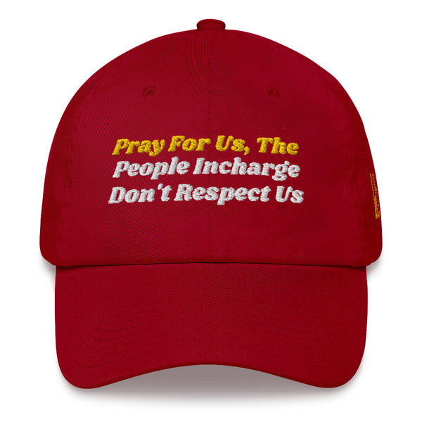 Pray For Us, The People Incharge Don't Respect Us Dad Hat