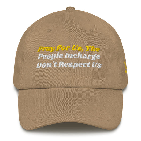 Pray For Us, The People Incharge Don't Respect Us Dad Hat
