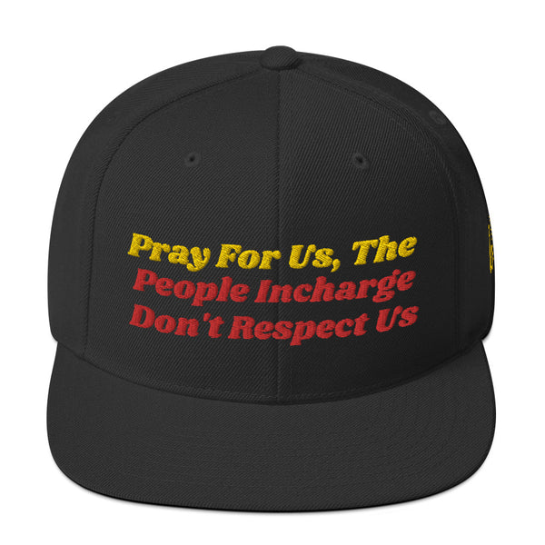 Pray For Us, The People Incharge Don't Respect Us Snapback Hat