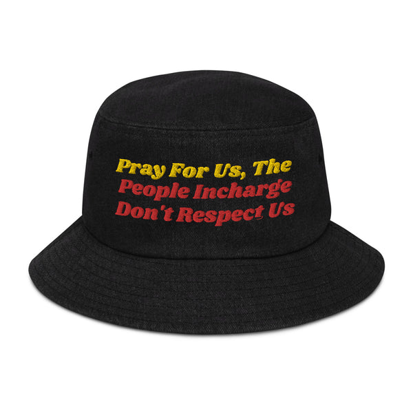 Pray For Us, The People Incharge Don't Respect Us Denim Bucket Hat