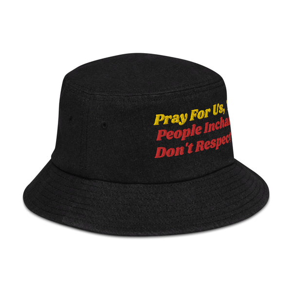 Pray For Us, The People Incharge Don't Respect Us Denim Bucket Hat