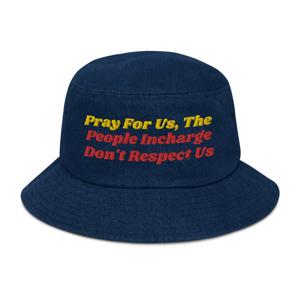 Pray For Us, The People Incharge Don't Respect Us Denim Bucket Hat