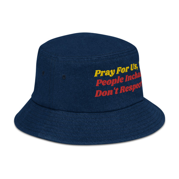 Pray For Us, The People Incharge Don't Respect Us Denim Bucket Hat
