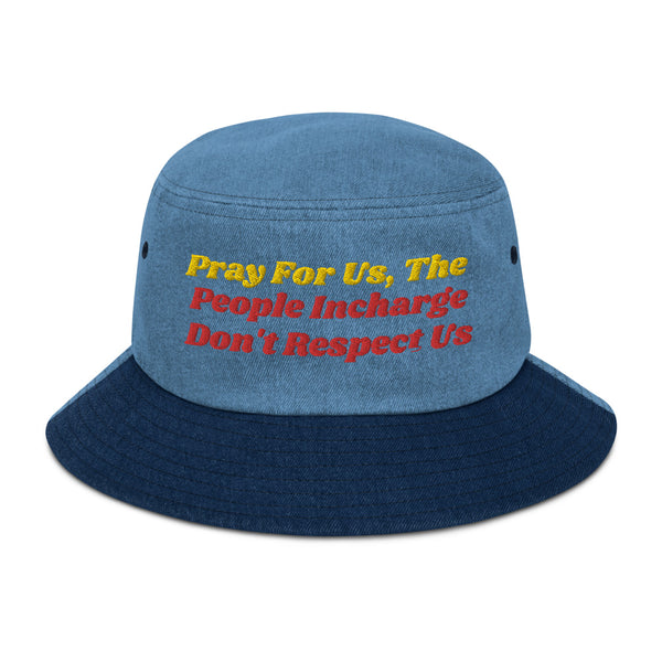 Pray For Us, The People Incharge Don't Respect Us Denim Bucket Hat