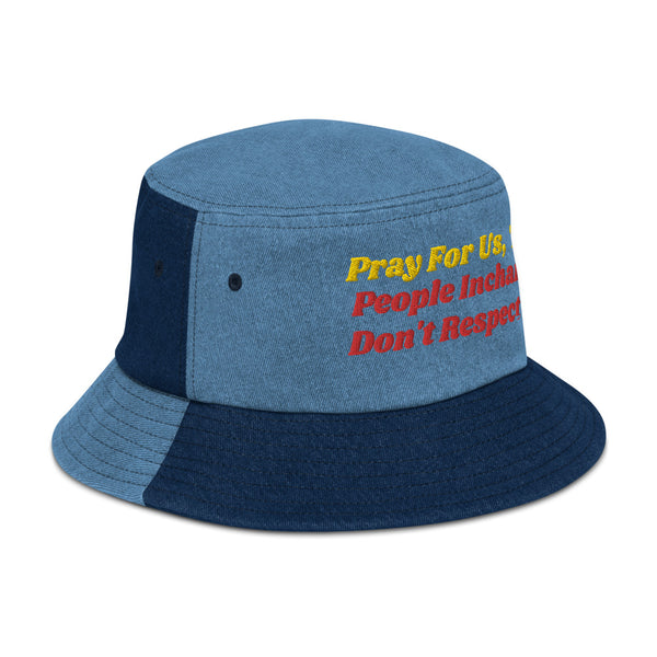 Pray For Us, The People Incharge Don't Respect Us Denim Bucket Hat