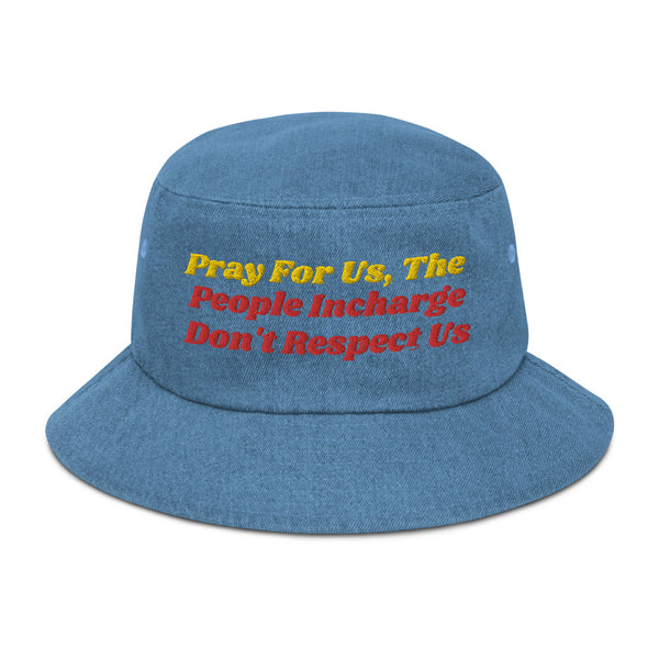 Pray For Us, The People Incharge Don't Respect Us Denim Bucket Hat