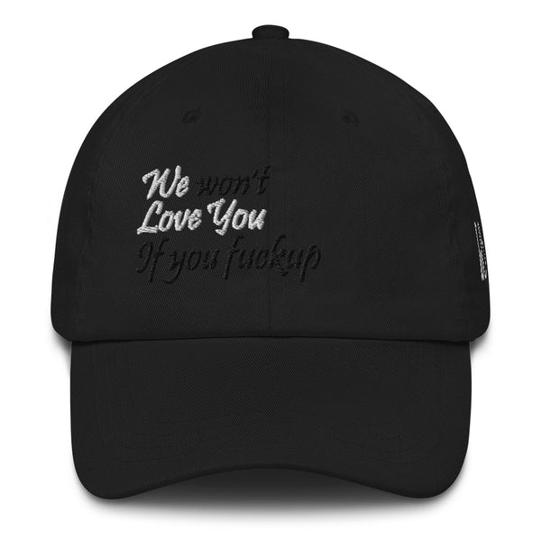 We Won't Love You If You Fuckup Dad Hat