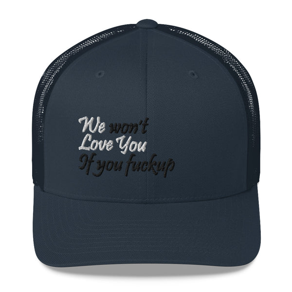 We Won't Love You If You Fuckup Trucker Hat